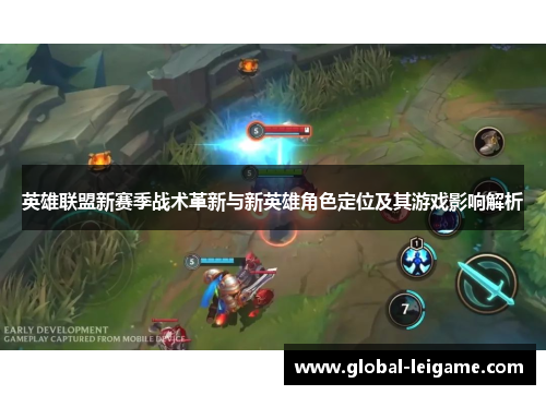 英雄联盟新赛季战术革新与新英雄角色定位及其游戏影响解析 英雄联盟新赛季战术革新与新英雄角色定位及其游戏影响解析