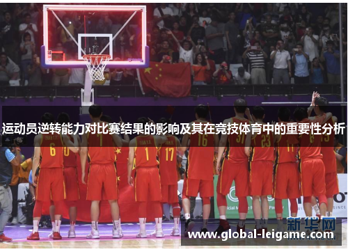 运动员逆转能力对比赛结果的影响及其在竞技体育中的重要性分析 运动员逆转能力对比赛结果的影响及其在竞技体育中的重要性分析