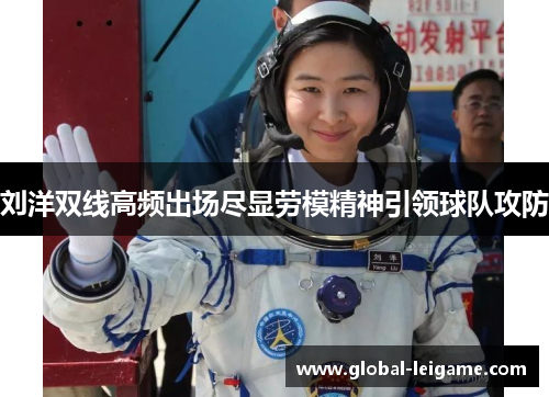 刘洋双线高频出场尽显劳模精神引领球队攻防 刘洋双线高频出场尽显劳模精神引领球队攻防