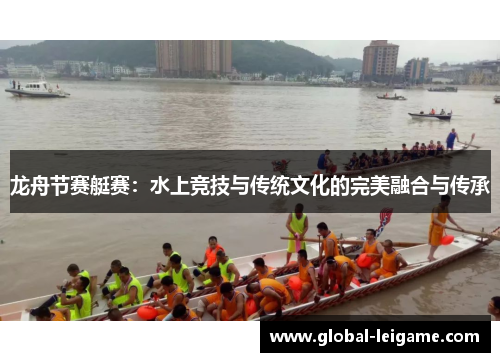 龙舟节赛艇赛：水上竞技与传统文化的完美融合与传承