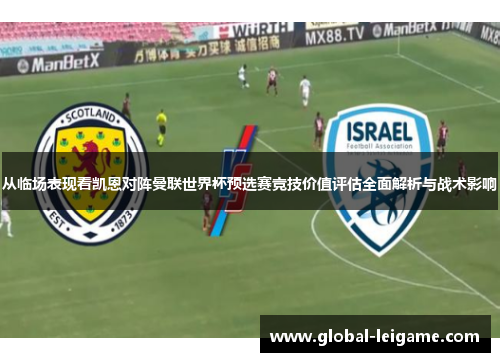 从临场表现看凯恩对阵曼联世界杯预选赛竞技价值评估全面解析与战术影响