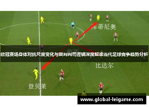 欧冠赛场身体对抗尺度变化与裁判判罚逻辑深度解读当代足球竞争趋势分析