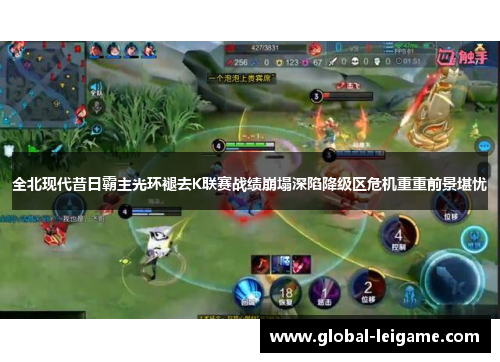 全北现代昔日霸主光环褪去K联赛战绩崩塌深陷降级区危机重重前景堪忧