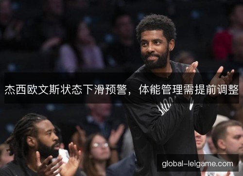 杰西欧文斯状态下滑预警，体能管理需提前调整